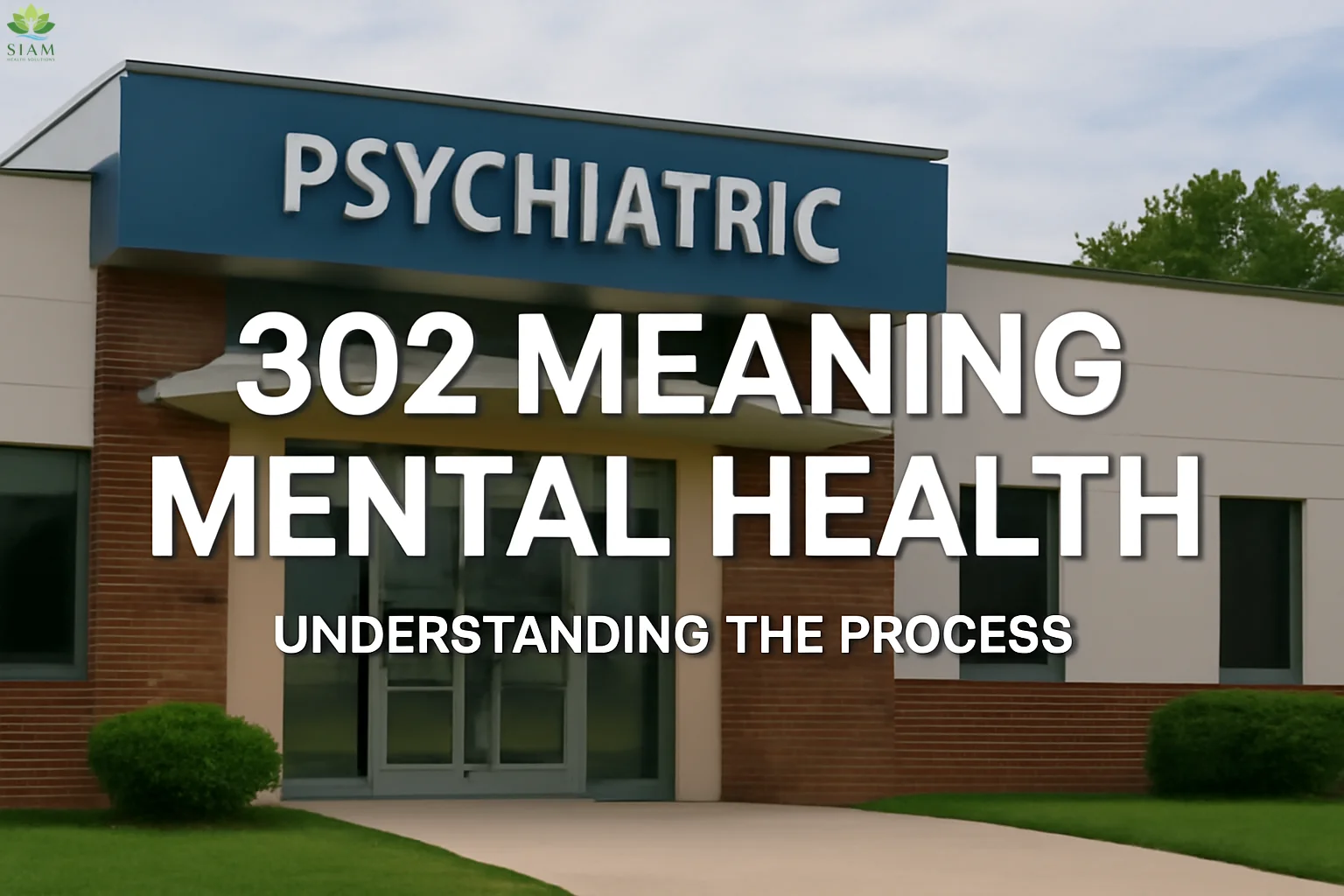 A modern psychiatric facility with the words '302 Meaning Mental Health' and 'Understanding the Process' overlaid in bold text, highlighting the process of involuntary psychiatric evaluation.